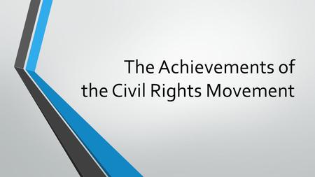 The Achievements of the Civil Rights Movement. The Goals of the Civil Rights Movement.