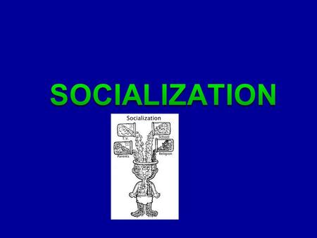  Socialization is the process through which people learn the expectations of a society  Basic intent of Socialization is to pass on culture from one.