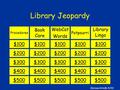 Clarissa Grindle Library Jeopardy Procedures Book Care WebCat Words Potpourri Library Lingo $100 $200 $300 $400 $500 Clarissa Grindle 5/02.