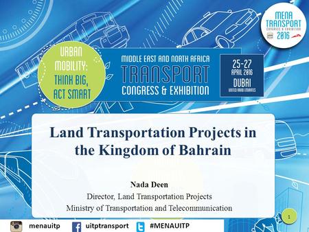 Menauitpuitptransport#MENAUITP Land Transportation Projects in the Kingdom of Bahrain Nada Deen Director, Land Transportation Projects Ministry of Transportation.