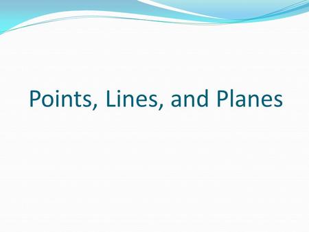 Points, Lines, and Planes. Even though there is no formal definition for these terms, there is general agreement of their meaning: A point is a dimensionless.