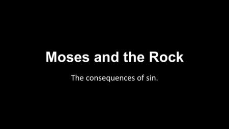 Moses and the Rock The consequences of sin.. Moses and the Rock Moses without a doubt was one of the best men to have ever lived. We can see how God felt.