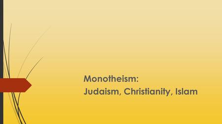 Monotheism: Judaism, Christianity, Islam. The Judaic Tradition  The first record of the word “Israel” occurs in 1209 BC  The Hebrew Bible is a compilation.