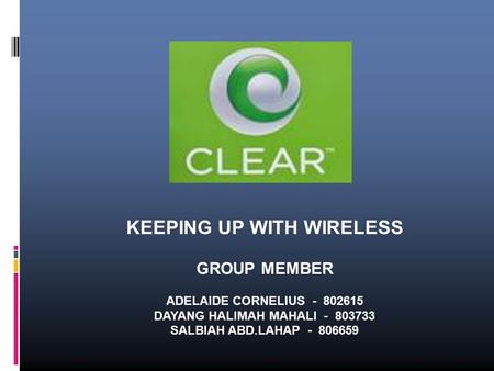 KEEPING UP WITH WIRELESS GROUP MEMBER ADELAIDE CORNELIUS - 802615 DAYANG HALIMAH MAHALI - 803733 SALBIAH ABD.LAHAP - 806659.