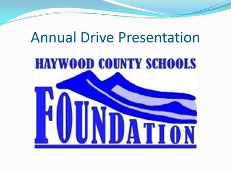 Annual Drive Presentation. Celebrating 28 Years The Haywood County Schools Foundation is a non-profit, tax-exempt organization Purpose “To make available.