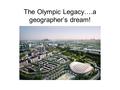 The Olympic Legacy….a geographer’s dream!. The Olympic Legacy - geographical questions Will the Olympics help to regenerate east London? Were the 2012.