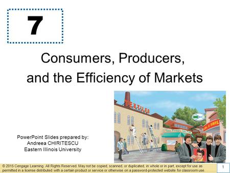 PowerPoint Slides prepared by: Andreea CHIRITESCU Eastern Illinois University 7 Consumers, Producers, and the Efficiency of Markets © 2015 Cengage Learning.