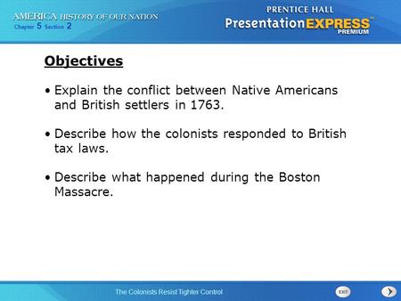 Chapter 5 Section 2 The Colonists Resist Tighter Control Objectives Explain the conflict between Native Americans and British settlers in 1763. Describe.