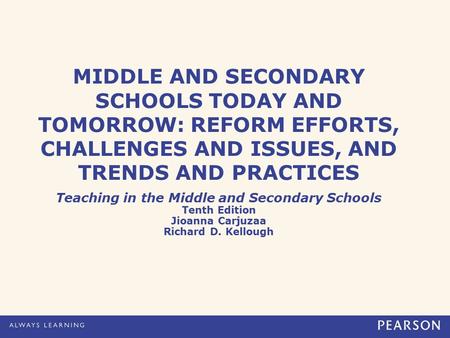 MIDDLE AND SECONDARY SCHOOLS TODAY AND TOMORROW: REFORM EFFORTS, CHALLENGES AND ISSUES, AND TRENDS AND PRACTICES Teaching in the Middle and Secondary Schools.