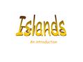 An introduction. What do you think of when you hear the word island?