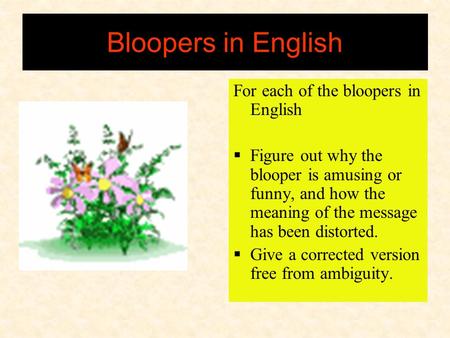 Bloopers in English For each of the bloopers in English  Figure out why the blooper is amusing or funny, and how the meaning of the message has been.