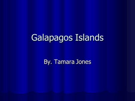 Galapagos Islands By. Tamara Jones. Location The Galapagos islands lies 600 miles off the coast of Ecuador. It is located in the Pacific Ocean and about.