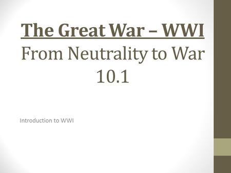 The Great War – WWI From Neutrality to War 10.1 Introduction to WWI.