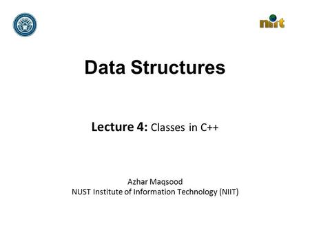 Data Structures Lecture 4: Classes in C++ Azhar Maqsood NUST Institute of Information Technology (NIIT)