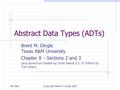 Fall 2001(c)opyright Brent M. Dingle 2001 Abstract Data Types (ADTs) Brent M. Dingle Texas A&M University Chapter 8 – Sections 2 and 3 (and some from Mastering.