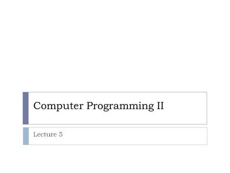 Computer Programming II Lecture 5. Introduction to Object Oriented Programming (OOP) - There are two common programming methods : procedural programming.