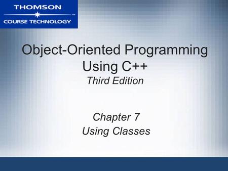 Object-Oriented Programming Using C++ Third Edition Chapter 7 Using Classes.