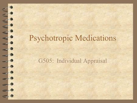 Psychotropic Medications G505: Individual Appraisal.