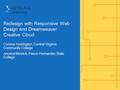 Redesign with Responsive Web Design and Dreamweaver Creative Cloud Corinne Hoisington, Central Virginia Community College Jessica Minnick, Pasco-Hernandez.