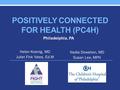 POSITIVELY CONNECTED FOR HEALTH (PC4H) Helen Koenig, MD Juliet Fink Yates, Ed.M Nadia Dowshen, MD Susan Lee, MPH Philadelphia, PA.