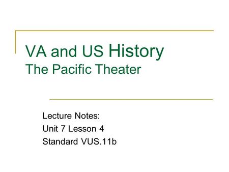 VA and US History The Pacific Theater Lecture Notes: Unit 7 Lesson 4 Standard VUS.11b.