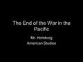 The End of the War in the Pacific Mr. Homburg American Studies.