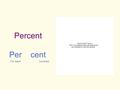 Percent For eachhundred. Percent Expressing parts of a whole: 1.) Fractions 2.) Decimals 3.) Percentages Percentages: Fractions with a denominator of.