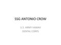 SSG ANTONIO CROW U.S. ARMY HAWAII DENTAL CORPS. WHO AM I? I am a mighty man of the LIVING GOD I have a beautiful wife and four wonderful kids I started.