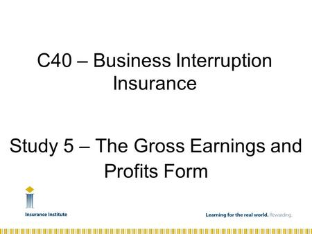 Study 5 – The Gross Earnings and Profits Form C40 – Business Interruption Insurance.