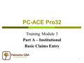 1 Training Module 3 Part A – Institutional Basic Claims Entry PC-ACE Pro32.