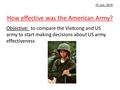 How effective was the American Army? Objective: to compare the Vietcong and US army to start making decisions about US army effectiveness 10 July, 2016.