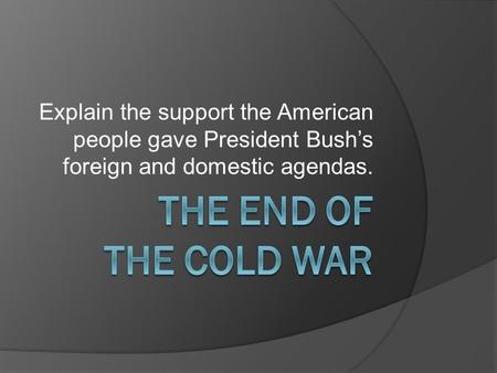 Explain the support the American people gave President Bush’s foreign and domestic agendas.