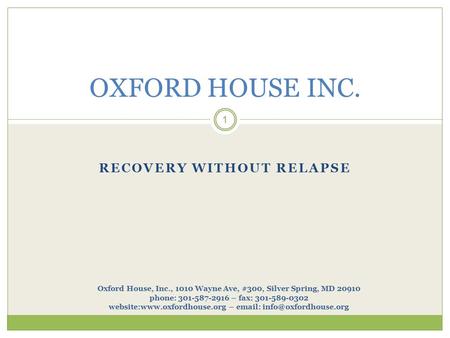 RECOVERY WITHOUT RELAPSE 1 OXFORD HOUSE INC. Oxford House, Inc., 1010 Wayne Ave, #300, Silver Spring, MD 20910 phone: 301-587-2916 – fax: 301-589-0302.