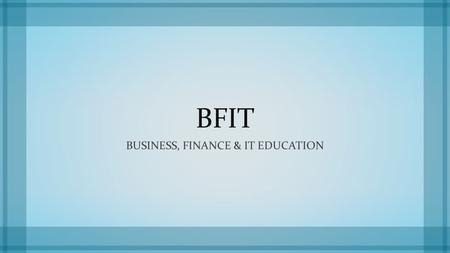 BFIT BUSINESS, FINANCE & IT EDUCATION. Career Technical Education (CTE)  CTE is preparing students of all ages to help drive America’s success and vitality.