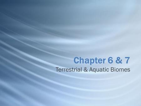 Chapter 6 & 7 Terrestrial & Aquatic Biomes. What is a Biome? Biomes are large regions characterized by a specific type of climate and certain types of.