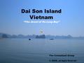 The Consultant Group © 2009, All Rights Reserved Dai Son Island Vietnam “The Jewel of Ha Long Bay”