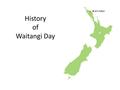 History of Waitangi Day. Waitangi Day and the Treaty of Waitangi Waitangi Day marks the most significant moment in this country’s history — when representatives.