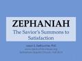 ZEPHANIAH The Savior’s Summons to Satisfaction Jason S. DeRouchie, PhD www.derouchie-meyer.org Bethlehem Baptist Church, Fall 2015.