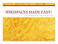 WIKISPACES MADE EASY! Natasha Black, Jillian Carroll & Molly O’Shea.