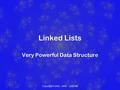 Copyright © 2004 – 2006 – Curt Hill Linked Lists Very Powerful Data Structure.