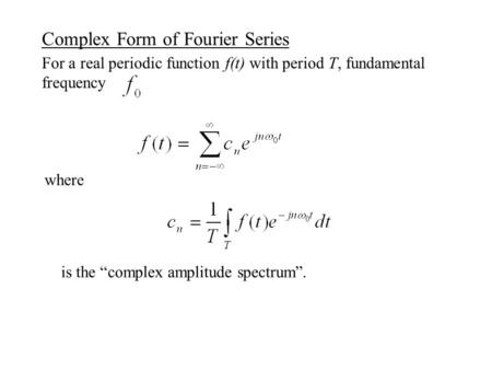 Complex Form of Fourier Series For a real periodic function f(t) with period T, fundamental frequency where is the “complex amplitude spectrum”.