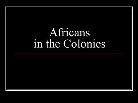 Africans in the Colonies. Essential Questions What was the Middle Passage? How did the experience of slavery differ from colony to colony? What restrictions.