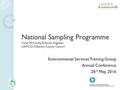 National Sampling Programme Carol McCarthy, A/Senior Engineer LAWCO/ Kilkenny County Council Environmental Services Training Group Annual Conference 26.