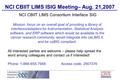 NCI CBIIT LIMS ISIG Meeting– Aug. 21,2007 NCI CBIIT LIMS Consortium Interface SIG Mission: focus on an overall goal of providing a library of interfaces/adapters.