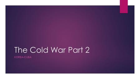 The Cold War Part 2 KOREA-CUBA. Homework: Short Essay  Write a Short Essay (1-2 Pages) that explains how and why the US and the USSR got involved in.