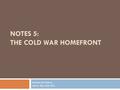 NOTES 5: THE COLD WAR HOMEFRONT Modern US History Unit 4: The Cold War.