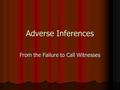 Adverse Inferences From the Failure to Call Witnesses.