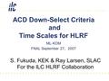 ACD Down-Select Criteria and Time Scales for HLRF ML-KOM FNAL September 27 、 2007 S. Fukuda, KEK & Ray Larsen, SLAC For the ILC HLRF Collaboration.