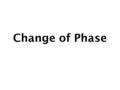 Change of Phase. What if…? If you were to remove the fast-moving particles from a substance, what would happen to the average speed of the remaining particles?