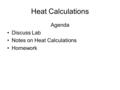 Heat Calculations Agenda Discuss Lab Notes on Heat Calculations Homework.